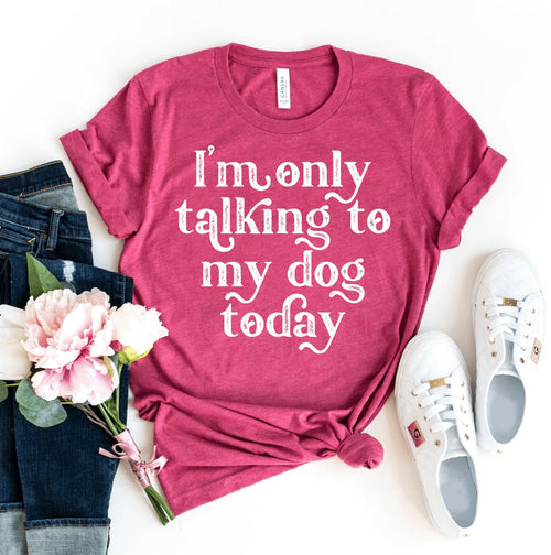 I'm Only Talking To My Dog Today T-shirt (Commission Agent)